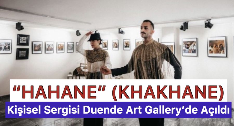 “HAHANE” (KHAKHANE) Kişisel Sergisi Duende Art Gallery’de Açıldı