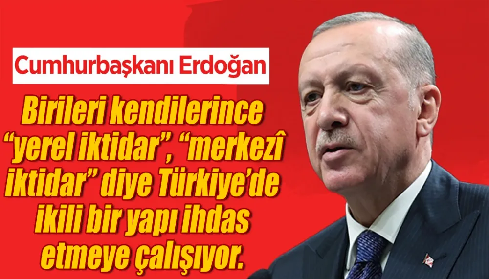 Birileri kendilerince “yerel iktidar”, “merkezî iktidar” diye Türkiye’de ikili bir yapı ihdas etmeye çalışıyor.