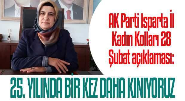 AK Parti Isparta İl Kadın Kolları 28 Şubat açıklaması: 25. yılında bir kez daha kınıyoruz