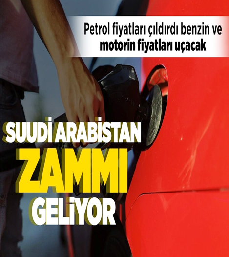 Benzin ve motorine çok büyük zam geliyor Suudi Arabistan petrol fiyatlarını uçurdu