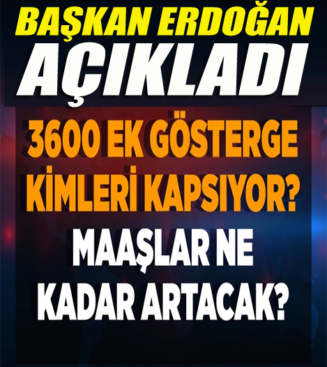 3600 ek gösterge kimleri kapsıyor, maaşlar ne kadar zamlanacak? Cumhurbaşkanı Erdoğan açıkladı