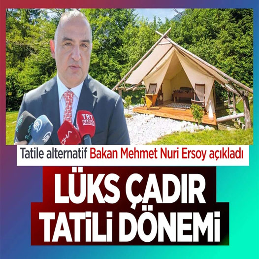 Bakan Ersoy açıkladı Turizmde lüks çadır tatili başlıyor