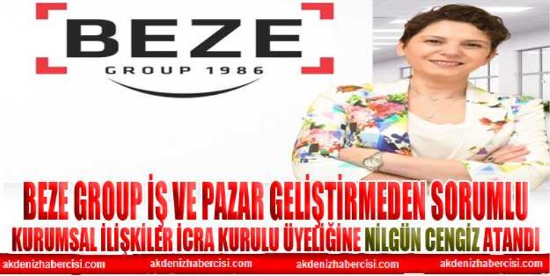 BEZE Group İş ve Pazar Geliştirmeden sorumlu Kurumsal İlişkiler İcra Kurulu üyeliğine Nilgün CENGİZ atandı..