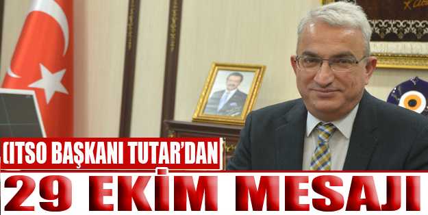 (ITSO Başkanı Tutar’dan 29 Ekim Cumhuriyet Bayramı Mesajı)