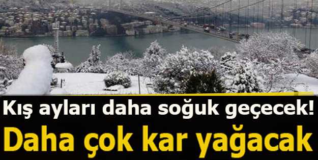 Kış ayları daha soğuk geçecek! İstanbul