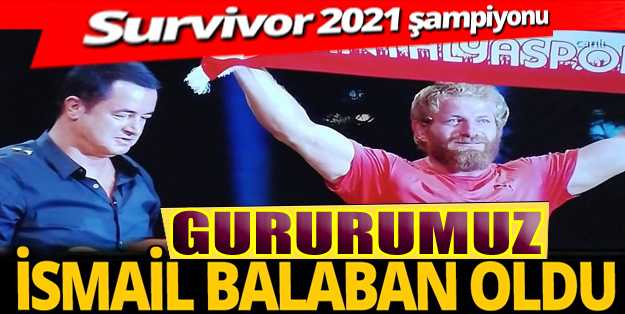 Gururumuz İsmail Balaban Survivor 2021 şampiyonu odu!