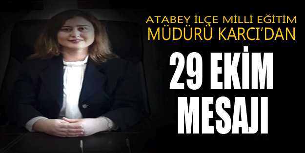 Atabey İlçe Milli Eğitim Müdürü Lale KARCI’nın 29 Ekim Cumhuriyet Bayramı Mesajı: