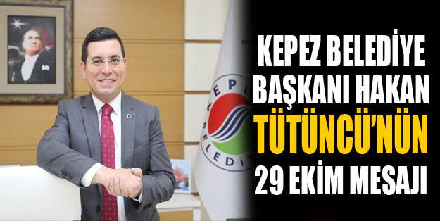 Kepez Belediye Başkanı Hakan Tütüncü’nün 29 Ekim Mesajı