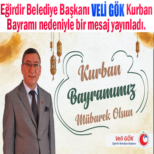 Eğirdir Belediye Başkanı Veli GÖK Kurban Bayramı nedeniyle bir mesaj yayınladı.