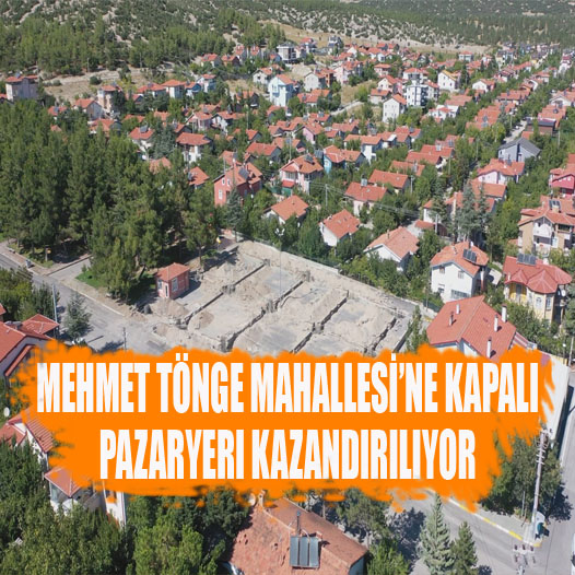 Mehmet Tönge Mahallesi’ne kapalı pazaryeri kazandırılıyor