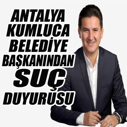 Antalya Kumluca Belediye Başkanından suç duyurusu