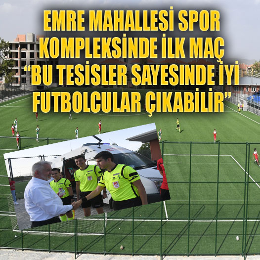 Emre Mahallesi Spor Kompleksinde ilk maç “Bu tesisler sayesinde iyi futbolcular çıkabilir”