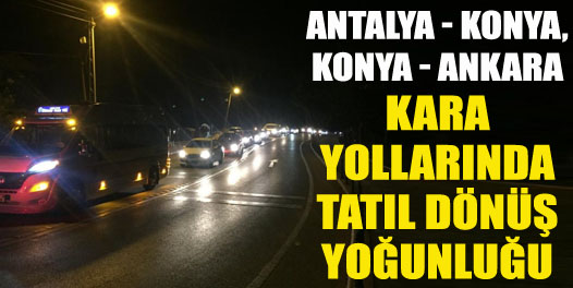 Antalya - Konya, Konya - Ankara kara yollarında tatil dönüş yoğunluğu