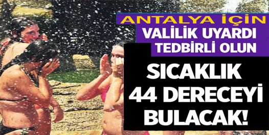 Antalya Valiliği uyardı: Sıcaklık 44 dereceyi bulacak tedbirli olun