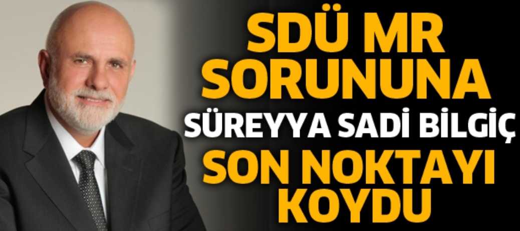 SDÜ MR sorununa Süreyya Sadi Bilgiç son noktayı koydu: