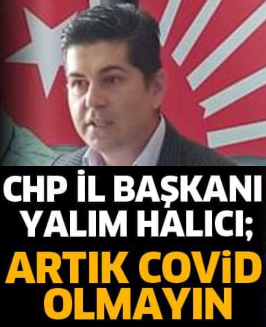 CHP İl Başkanı Yalım Halıcı: Artık Covit olmayın!