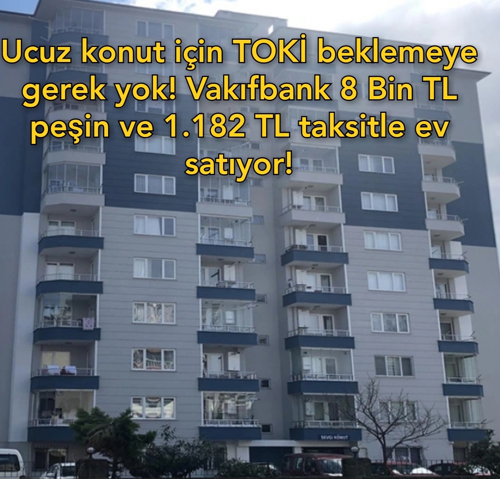 Ucuz konut için TOKİ beklemeye gerek yok! Vakıfbank 8 Bin TL peşin ve 1.182 TL taksitle ev satıyor!
