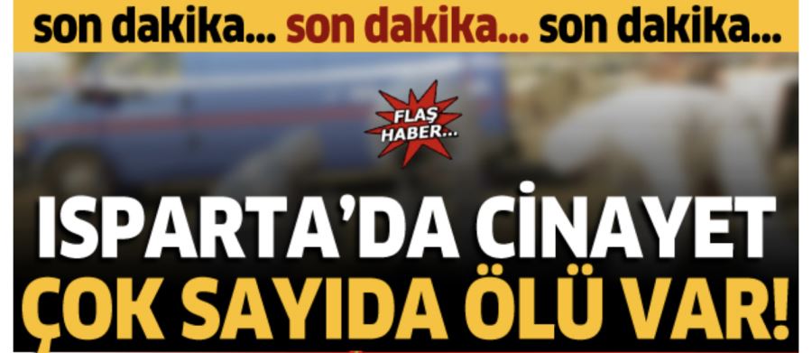 Isparta Şarkikaraağaç’ta cinayet çok sayıda ölü var