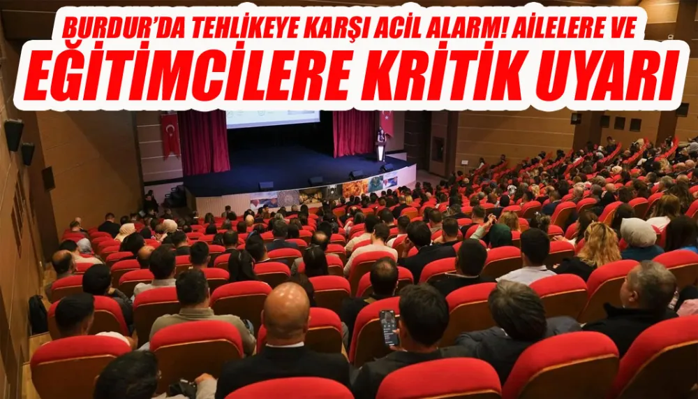 Burdur’da tehlikeye karşı acil alarm! ailelere ve eğitimcilere kritik uyarı