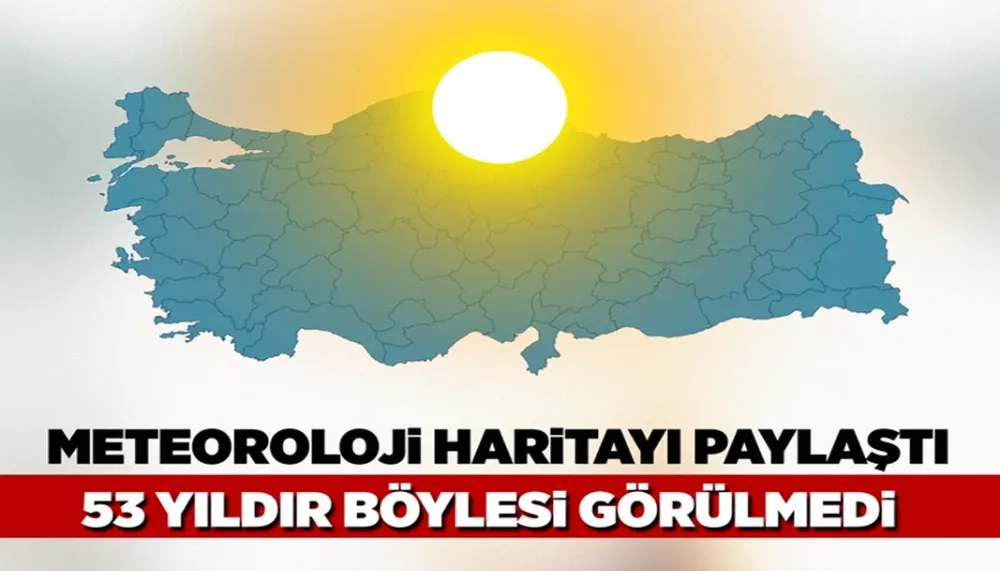 Meteoroloji haritayı paylaştı! 53 yıldır böylesi görülmedi