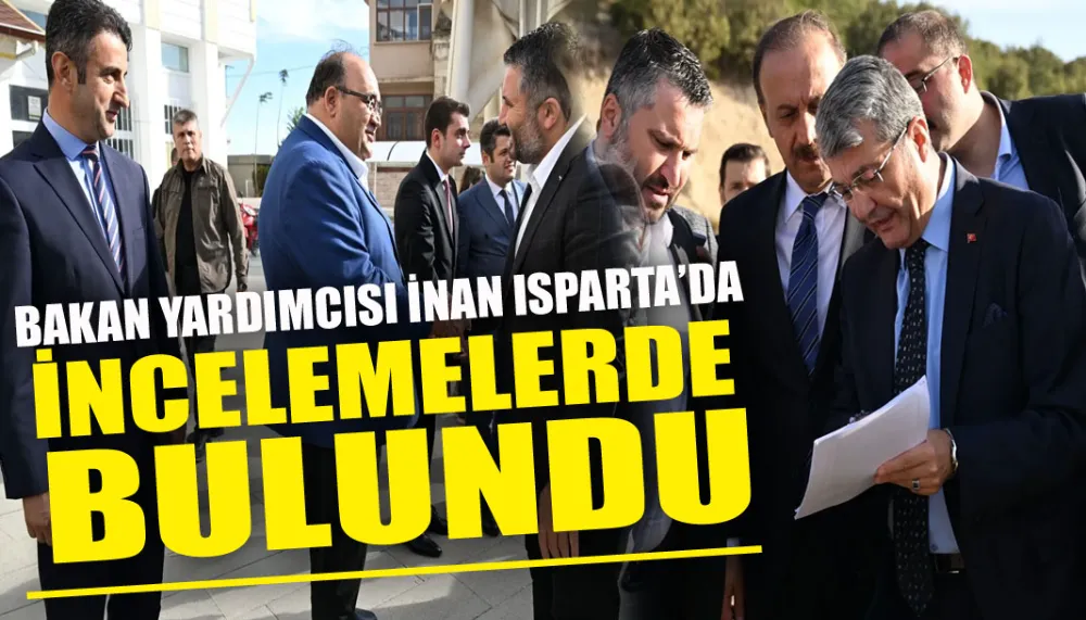 Bakan Yardımcısı İnan Isparta’da incelemelerde bulundu