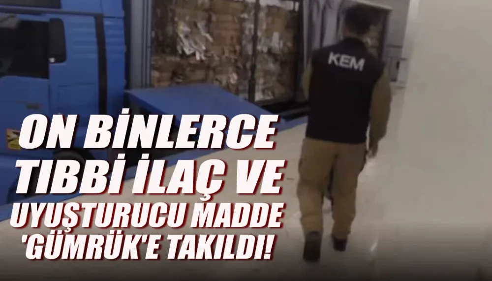 On binlerce tıbbi ilaç ve uyuşturucu madde 