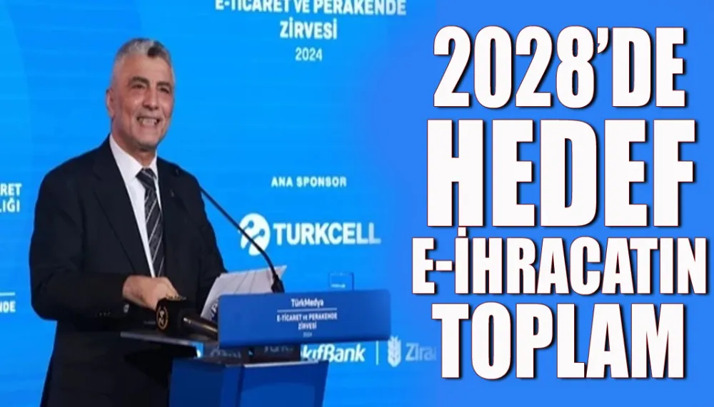 2028’de hedef e-ihracatın toplam ihracattaki payını yüzde 10’a yükseltmek