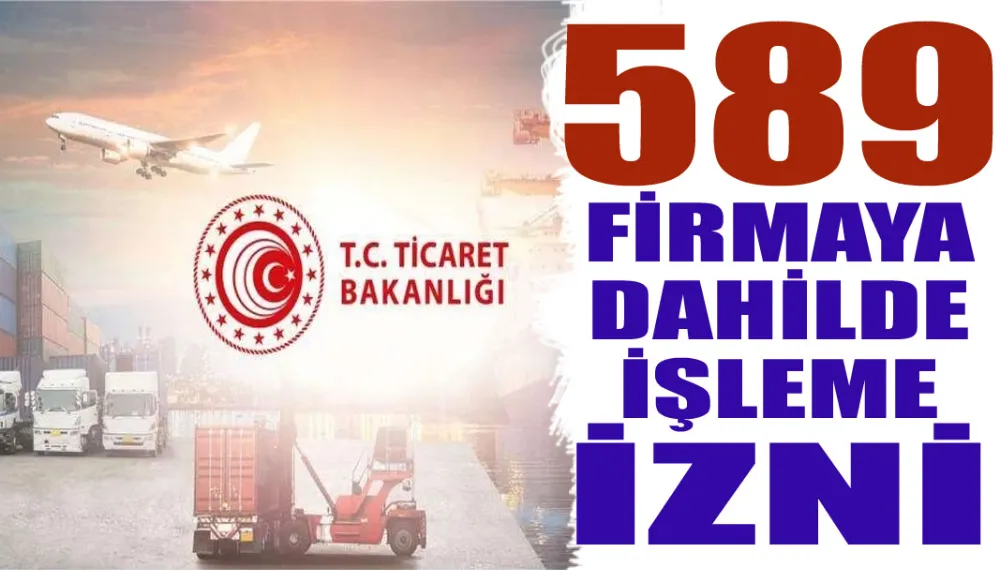 589 firmaya dahilde işleme izni