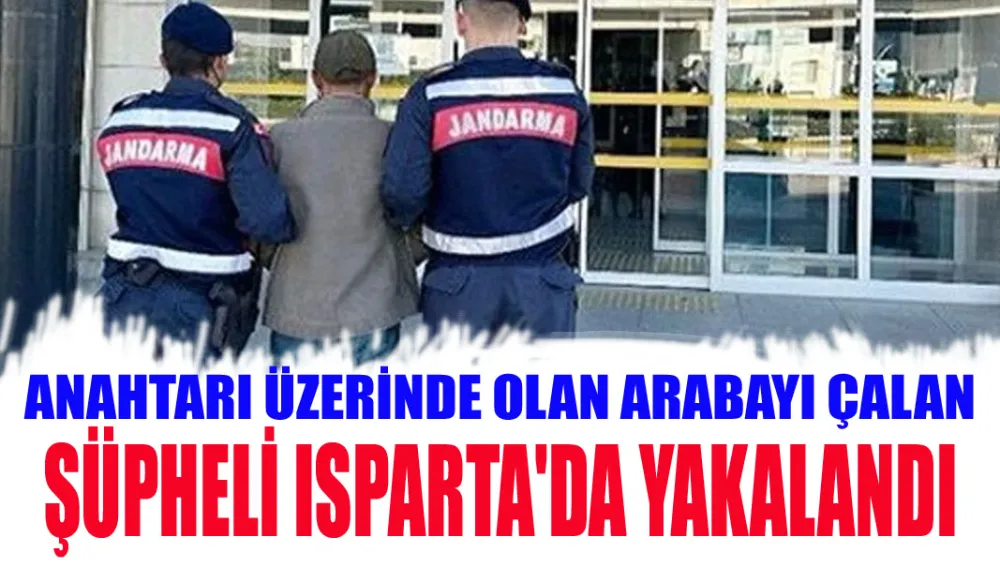 Anahtarı üzerinde olan arabayı çalan şüpheli Isparta