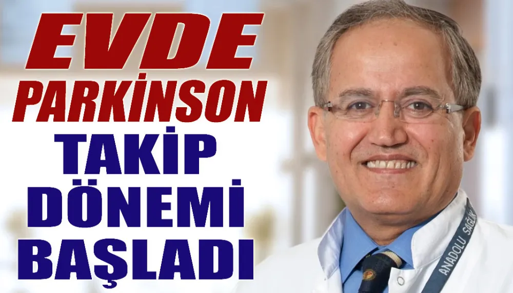 Evde parkinson takip dönemi başladı