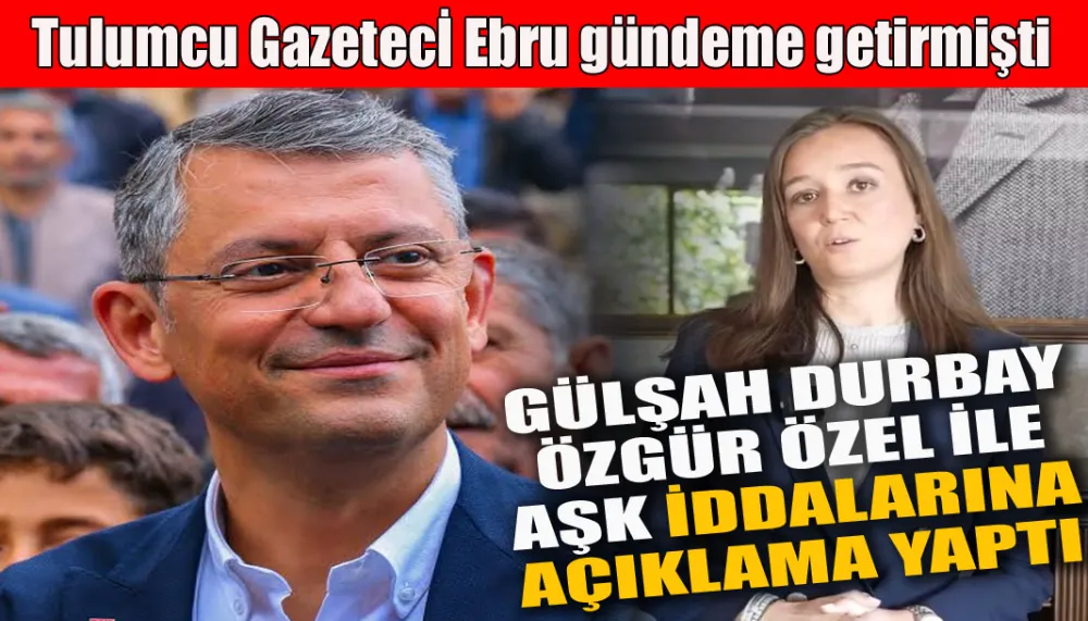 Gülşah Durbay Özgür Özel ile aşk iddalarına açıklama yaptı