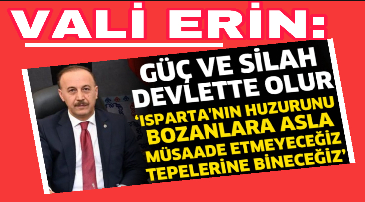 Isparta Valisi Abdullah Erin, silah ve güç devlette olur!