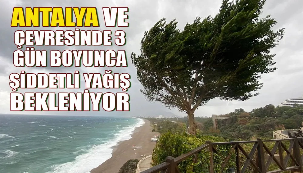 Antalya ve çevresinde 3 gün boyunca şiddetli yağış bekleniyor