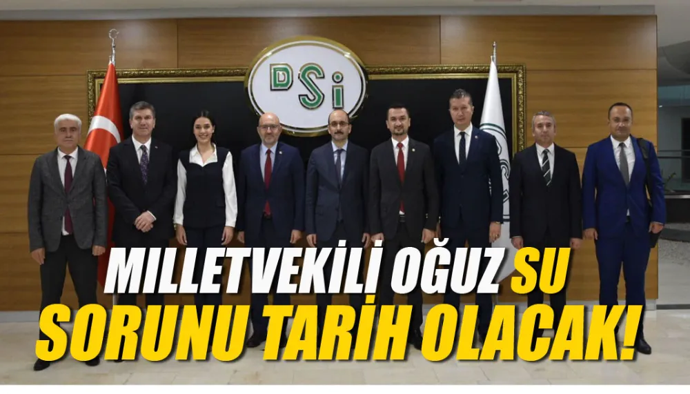 Milletvekili Oğuz su sorunu tarih olacak!