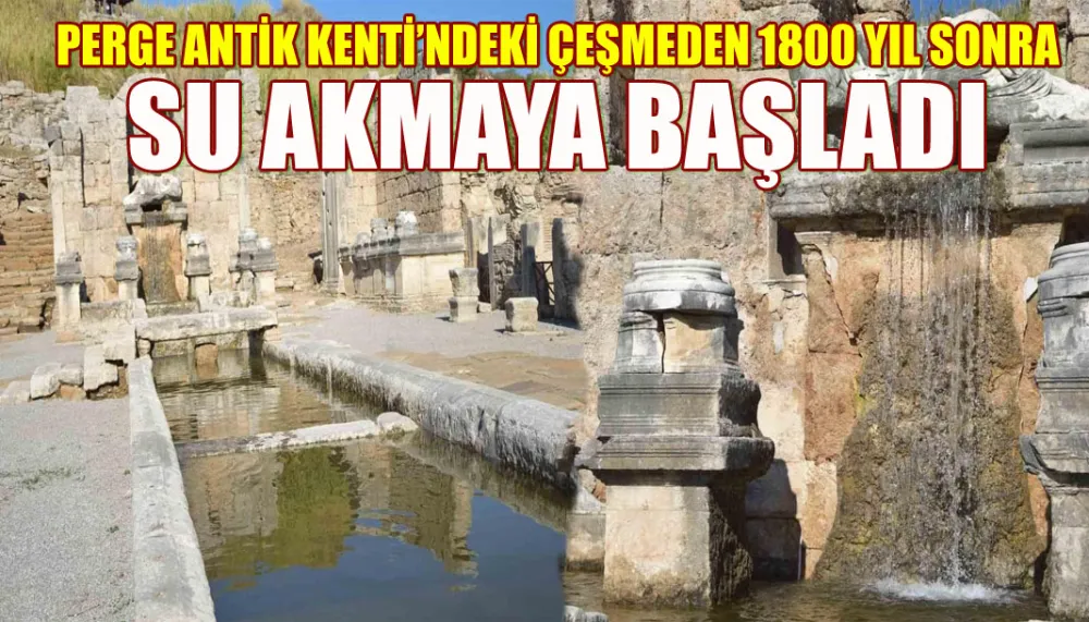 Perge Antik Kenti’ndeki çeşmeden 1800 yıl sonra su akmaya başladı