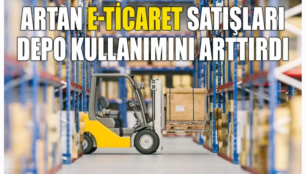 Artan e-ticaret satışları depo kullanımını arttırdı