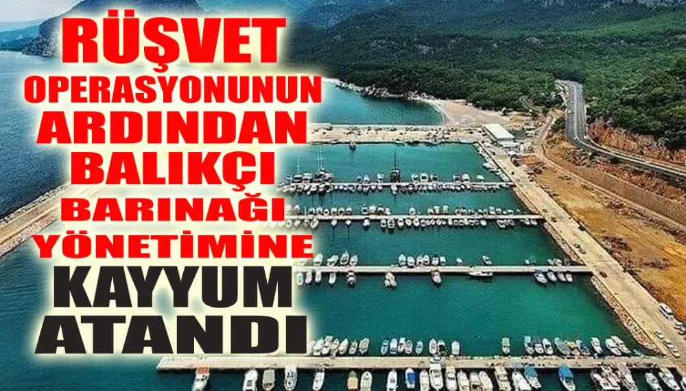 Rüşvet Operasyonunun ardından balıkçı barınağı yönetimine kayyum atandı