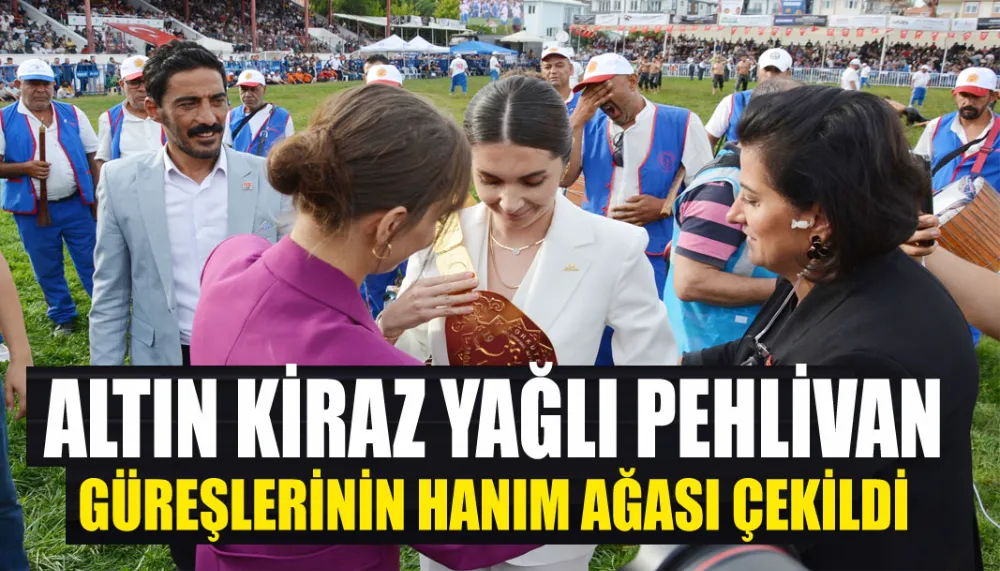 Altın kiraz yağlı pehlivan güreşlerinin hanım ağası çekildi