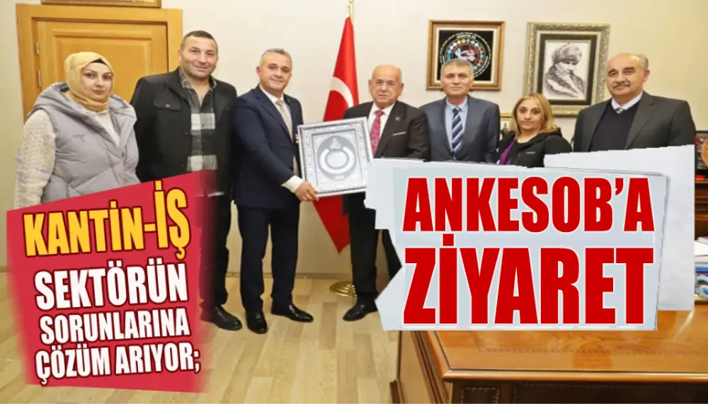 KANTİN-İŞ; sektörün sorunlarına çözüm arıyor; ANKESOB’a ziyaret