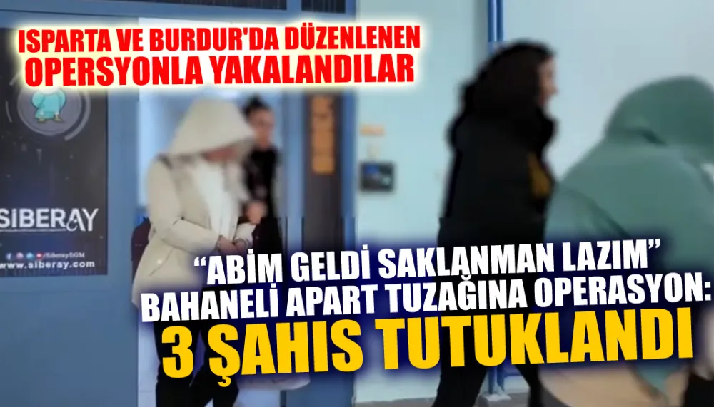  “Abim geldi, saklanman lazım” bahaneli apart tuzağına operasyon: 3 şahıs tutuklandı