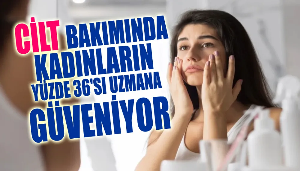 Cilt bakımında kadınların yüzde 36