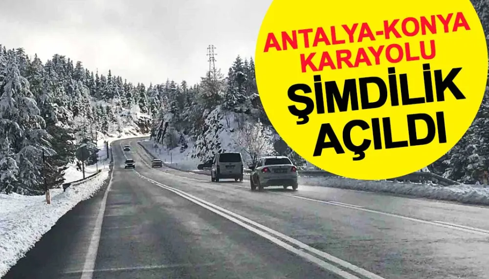 Antalya-Konya karayolu tüm araç trafiğine açıldı