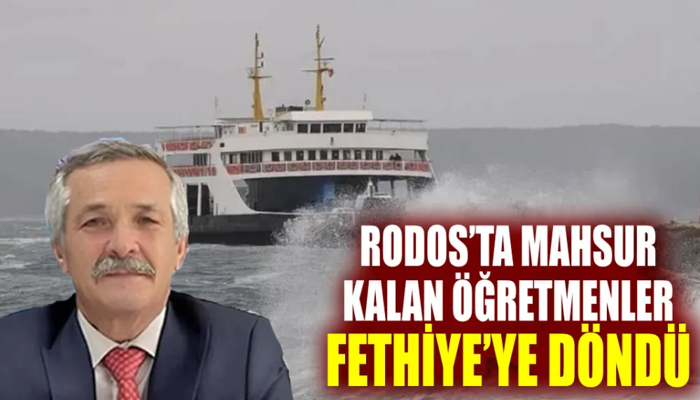 Rodos’ta mahsur kalan öğretmenler Fethiye’ye döndü