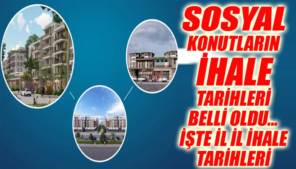 Sosyal konutların ihale tarihleri belli oldu... İşte il il ihale tarihleri