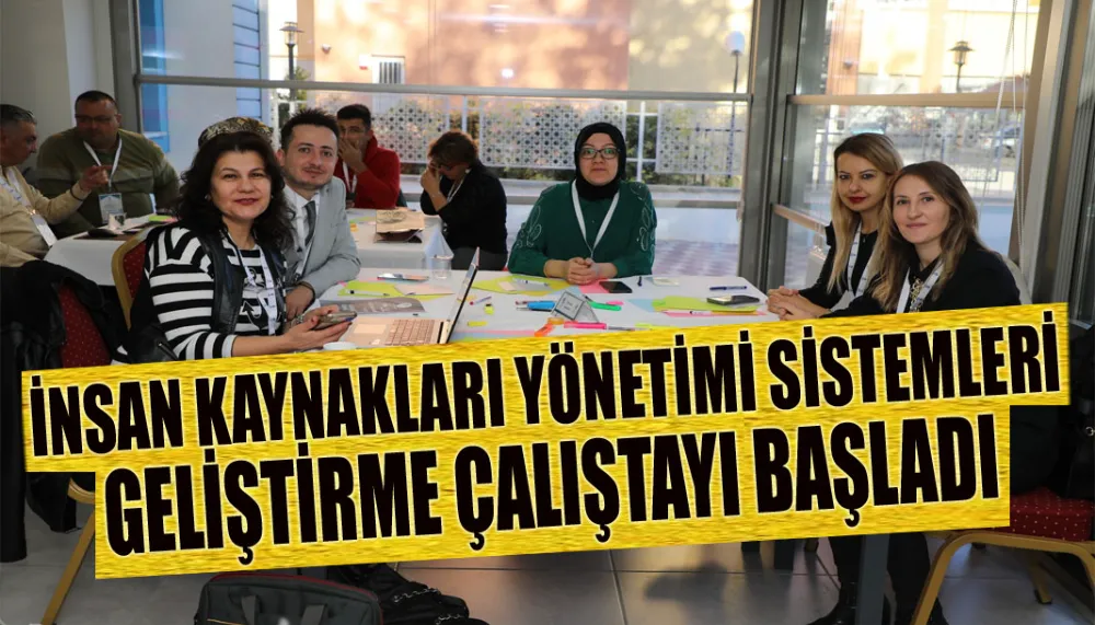 İnsan kaynakları yönetimi sistemleri geliştirme çalıştayı başladı