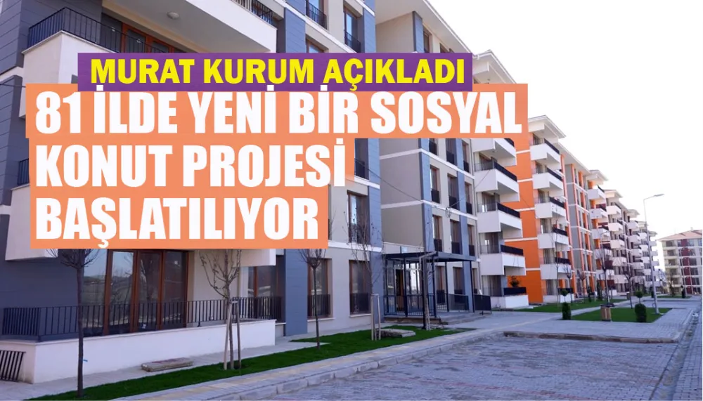 81 ilde yeni bir sosyal konut projesi başlatılıyor