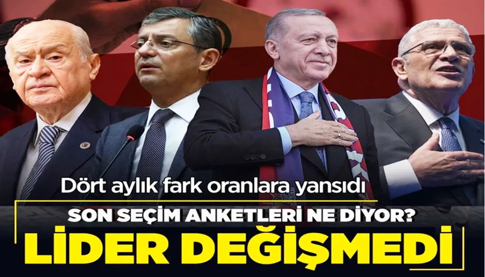 Son seçim anketinde lider değişmedi! Dört aylık fark oranlara yansıdı