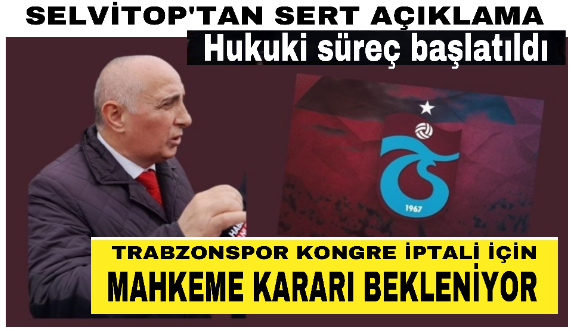 Trabzonspor Başkan adayı Selvitoptan sert açıklamalar