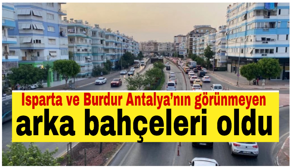 Isparta ve Burdur Antalya’nın görünmeyen arka bahçeleri oldu