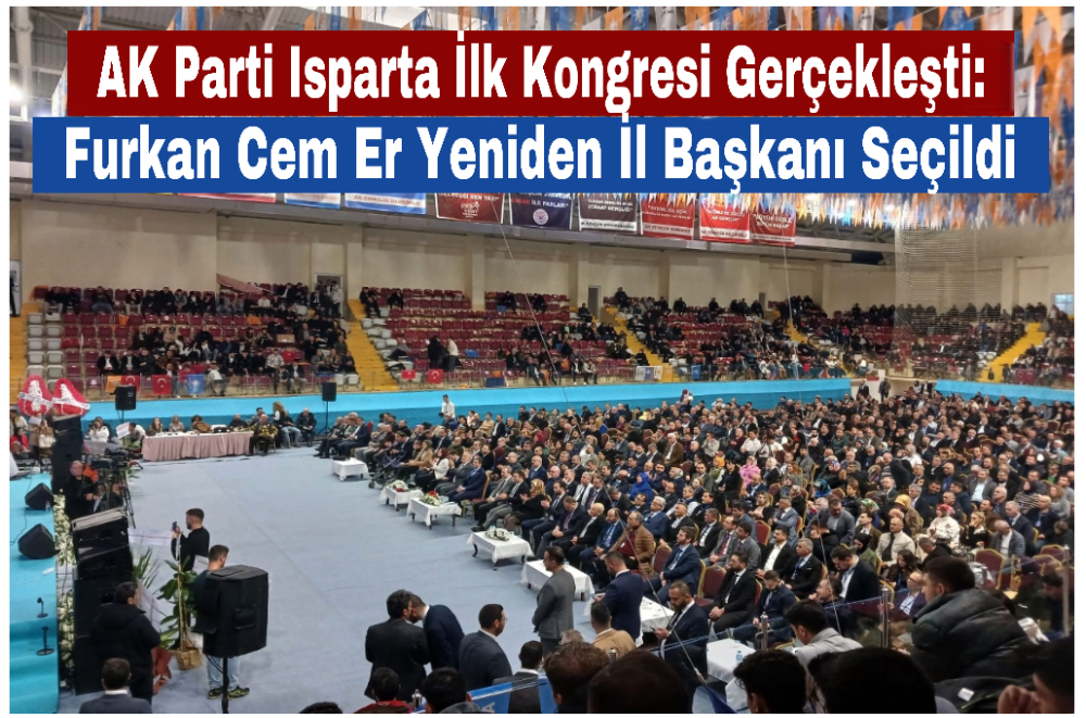 AK Parti Isparta İlk Kongresi Gerçekleşti: Furkan Cem Er Yeniden İl Başkanı Seçildi